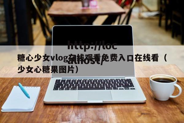糖心少女vlog在线观看免费入口在线看(少女心糖果图片)
