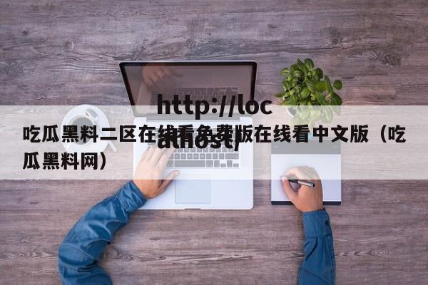 吃瓜黑料二区在线看免费版在线看中文版(吃瓜黑料网)